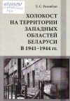 Розенблат, Е. С. Холокост на территории западных областей Беларуси в 1941&mdash;1944 гг. : монография